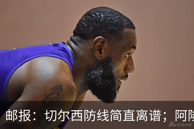 邮报：切尔西防线简直离谱；阿隆索不用埃斯特旺难免被人质疑